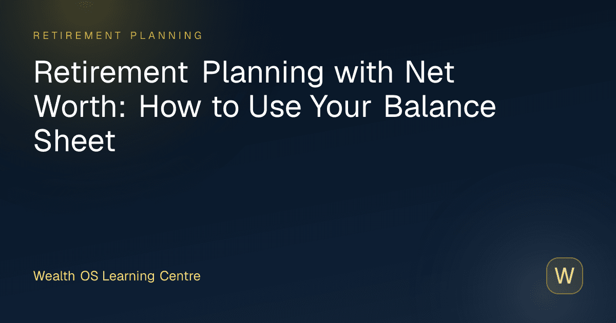 Retirement Planning with Net Worth: How to Use Your Balance Sheet