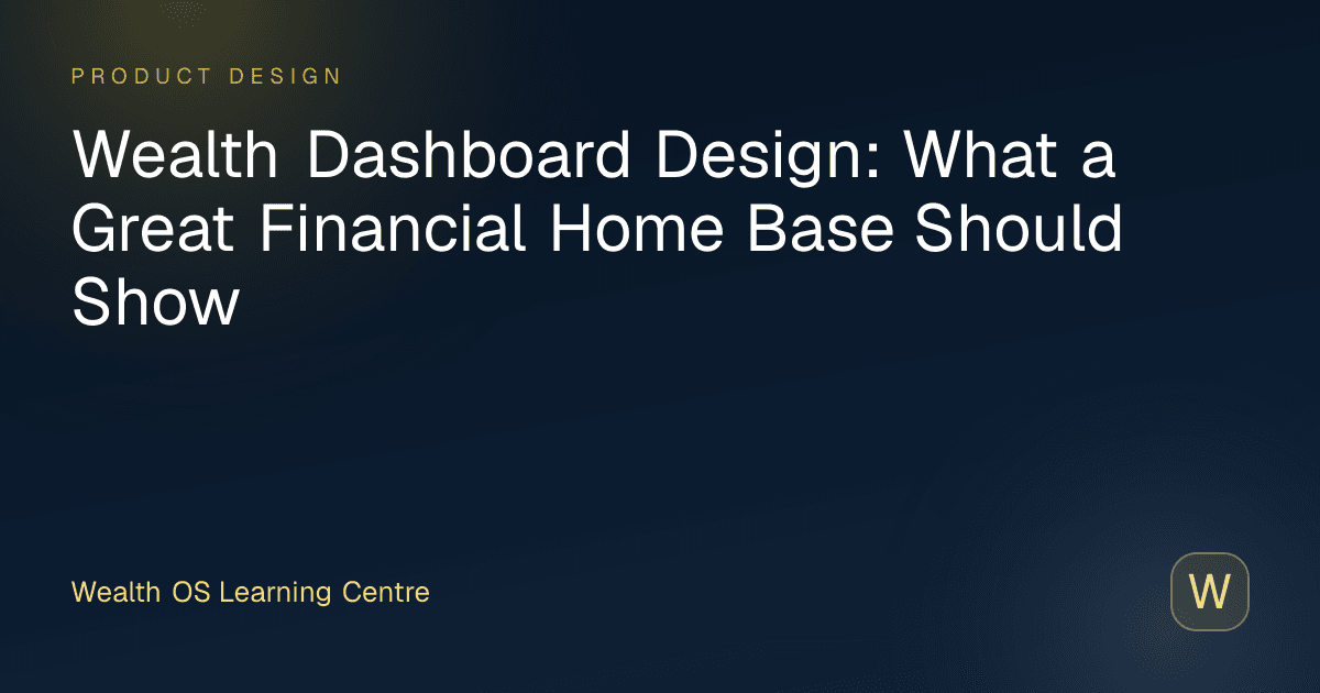 Wealth Dashboard Design: What a Great Financial Home Base Should Show
